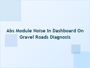 Diagnosing Dashboard Abs Module Noise on Gravel Roads