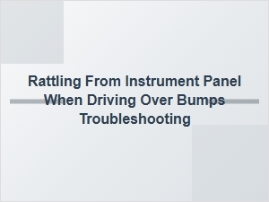 Troubleshooting a Rattling Instrument Panel Over Bumps