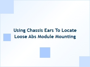Locating a Loose Abs Module with Chassis Ears