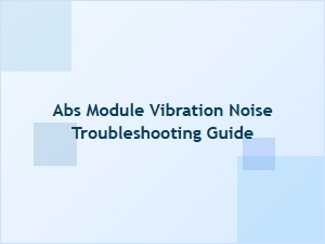 Diagnosing and Fixing Abs Module Vibration Noise