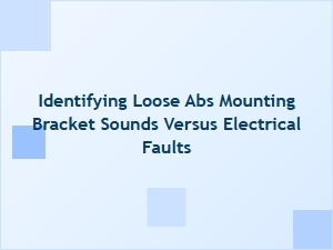 Diagnosing Abs Bracket Rattles Versus Electrical Noise