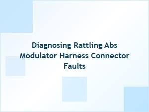 Troubleshooting Rattling Abs Harness Connector Issues