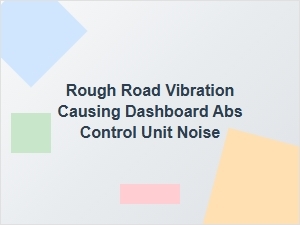 Dashboard Noise From Abs Unit After Rough Roads